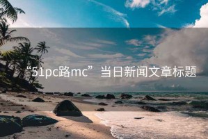 “51pc路mc”當(dāng)日新聞文章標(biāo)題
