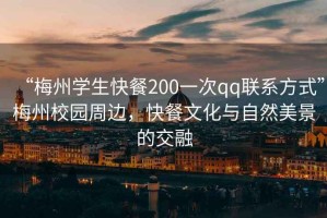 “梅州學(xué)生快餐200一次qq聯(lián)系方式”梅州校園周邊，快餐文化與自然美景的交融