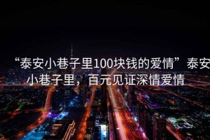 “泰安小巷子里100塊錢的愛情”泰安小巷子里，百元見證深情愛情
