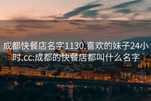 成都快餐店名字1130.喜歡的妹子24小時.cc:成都的快餐店都叫什么名字