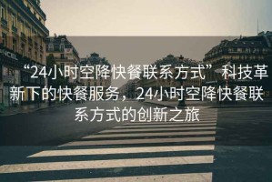 “24小時(shí)空降快餐聯(lián)系方式”科技革新下的快餐服務(wù)，24小時(shí)空降快餐聯(lián)系方式的創(chuàng)新之旅