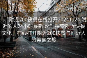 “附近200快餐在線打開20241124.附近的人24小時最新.cc”探索附近快餐文化，在線打開附近200快餐與附近人的美食之旅