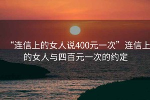 “連信上的女人說400元一次”連信上的女人與四百元一次的約定