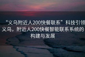 “義烏附近人200快餐聯(lián)系”科技引領(lǐng)義烏，附近人200快餐智能聯(lián)系系統(tǒng)的構(gòu)建與發(fā)展