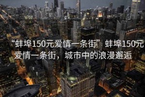 “蚌埠150元愛情一條街”蚌埠150元愛情一條街，城市中的浪漫邂逅