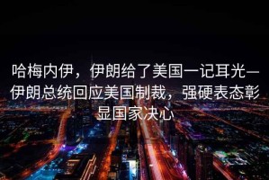 哈梅內伊，伊朗給了美國一記耳光—伊朗總統(tǒng)回應美國制裁，強硬表態(tài)彰顯國家決心