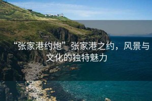 “張家港約炮”張家港之約，風景與文化的獨特魅力