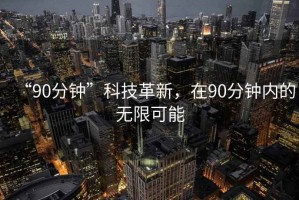 “90分鐘”科技革新，在90分鐘內(nèi)的無限可能