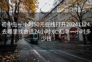 初中生一小時50元在線打開20241124.去哪里找合適24小時.cc:初中一小時多少錢