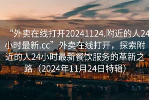 “外賣在線打開20241124.附近的人24小時最新.cc”外賣在線打開，探索附近的人24小時最新餐飲服務(wù)的革新之路（2024年11月24日特輯）