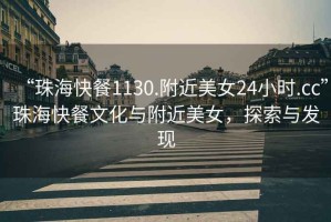 “珠?？觳?130.附近美女24小時(shí).cc”珠?？觳臀幕c附近美女，探索與發(fā)現(xiàn)