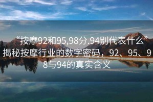 “按摩92和95,98分.94別代表什么”揭秘按摩行業(yè)的數(shù)字密碼，92、95、98與94的真實(shí)含義