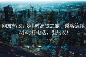 網(wǎng)友熱議，8小時高鐵之旅，乘客連續(xù)7小時打電話，引熱議！