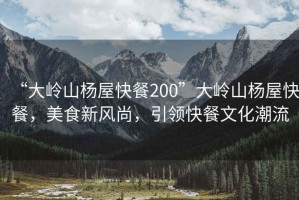 “大嶺山楊屋快餐200”大嶺山楊屋快餐，美食新風(fēng)尚，引領(lǐng)快餐文化潮流