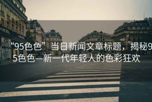 “95色色”當日新聞文章標題，揭秘95色色—新一代年輕人的色彩狂歡