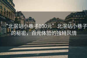 “北滘站小巷子100元”北滘站小巷子的秘密，百元體驗(yàn)的獨(dú)特風(fēng)情