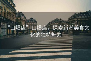 “口爆店”口爆店，探索新潮美食文化的獨(dú)特魅力