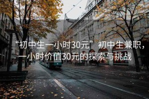 “初中生一小時30元”初中生兼職，一小時價值30元的探索與挑戰(zhàn)