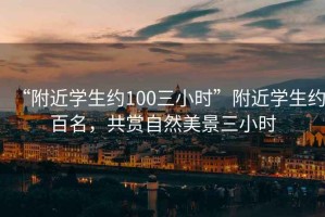 “附近學(xué)生約100三小時”附近學(xué)生約百名，共賞自然美景三小時