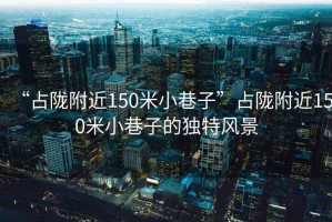 “占隴附近150米小巷子”占隴附近150米小巷子的獨(dú)特風(fēng)景