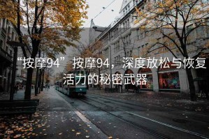 “按摩94”按摩94，深度放松與恢復活力的秘密武器