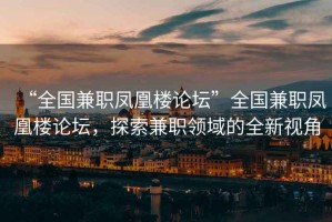 “全國兼職鳳凰樓論壇”全國兼職鳳凰樓論壇，探索兼職領(lǐng)域的全新視角