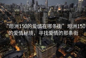 “坦洲150的愛(ài)情在哪條街”坦洲150的愛(ài)情秘境，尋找愛(ài)情的那條街