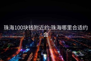 珠海100塊錢附近約:珠海哪里合適約會(huì)