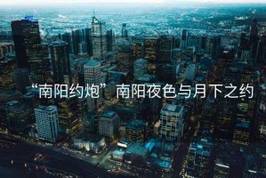 “南陽約炮”南陽夜色與月下之約