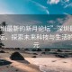 “深圳最新的新月論壇”深圳最新新月論壇，探索未來(lái)科技與生活的新紀(jì)元