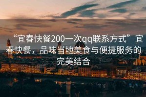 “宜春快餐200一次qq聯(lián)系方式”宜春快餐，品味當(dāng)?shù)孛朗撑c便捷服務(wù)的完美結(jié)合