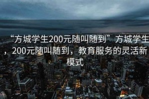 “方城學(xué)生200元隨叫隨到”方城學(xué)生，200元隨叫隨到，教育服務(wù)的靈活新模式