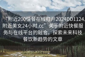 “附近200快餐在線打開2024DD1124.附近美女24小時.cc”關(guān)于附近快餐服務(wù)與在線平臺的融合，探索未來科技餐飲新趨勢的文章