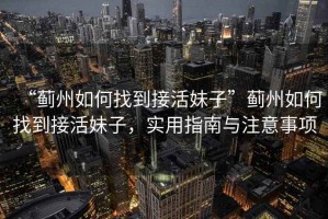 “薊州如何找到接活妹子”薊州如何找到接活妹子，實(shí)用指南與注意事項(xiàng)