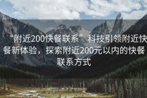 “附近200快餐聯(lián)系”科技引領附近快餐新體驗，探索附近200元以內(nèi)的快餐聯(lián)系方式