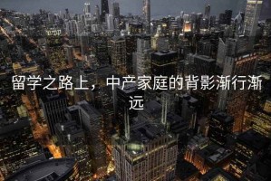 留學(xué)之路上，中產(chǎn)家庭的背影漸行漸遠(yuǎn)