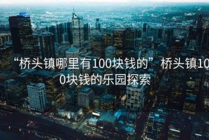 “橋頭鎮(zhèn)哪里有100塊錢的”橋頭鎮(zhèn)100塊錢的樂園探索