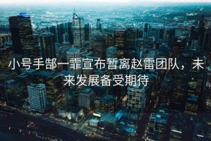 小號手郜一霏宣布暫離趙雷團隊，未來發(fā)展備受期待
