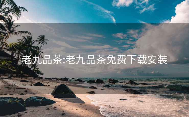 老九品茶:老九品茶免費下載安裝
