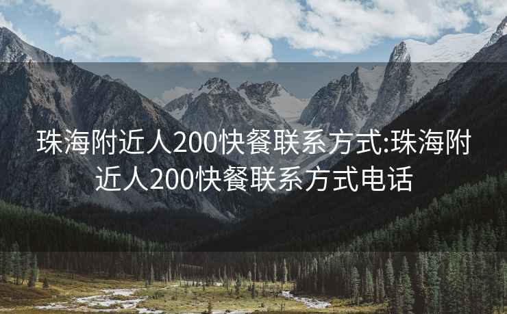 珠海附近人200快餐聯(lián)系方式:珠海附近人200快餐聯(lián)系方式電話