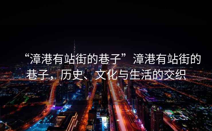“漳港有站街的巷子”漳港有站街的巷子，歷史、文化與生活的交織