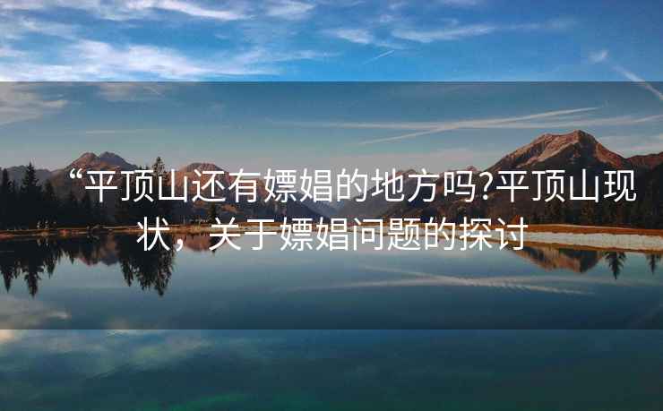 “平頂山還有嫖娼的地方嗎?平頂山現(xiàn)狀，關(guān)于嫖娼問題的探討