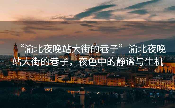 “渝北夜晚站大街的巷子”渝北夜晚站大街的巷子，夜色中的靜謐與生機