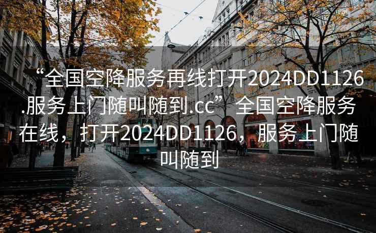 “全國空降服務再線打開2024DD1126.服務上門隨叫隨到.cc”全國空降服務在線，打開2024DD1126，服務上門隨叫隨到