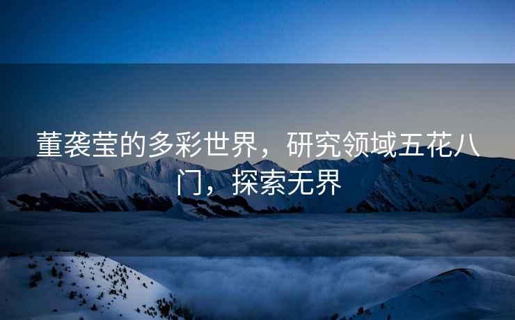 董襲瑩的多彩世界，研究領域五花八門，探索無界