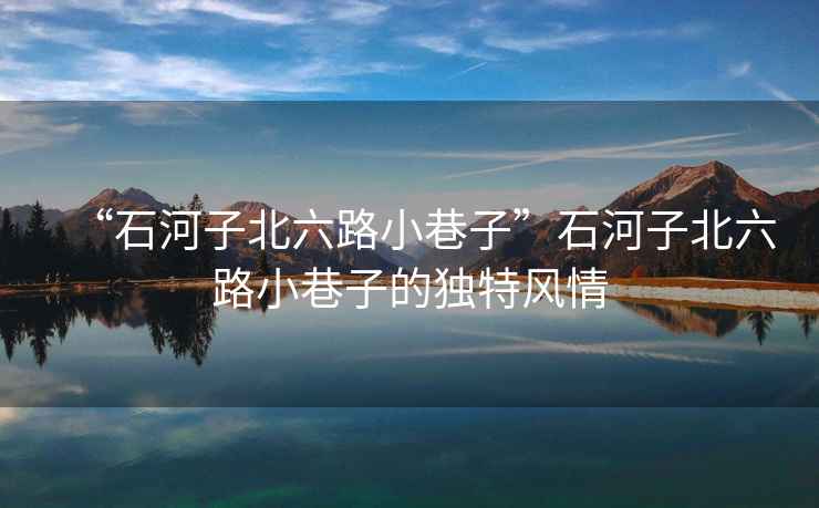 “石河子北六路小巷子”石河子北六路小巷子的獨(dú)特風(fēng)情