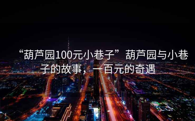 “葫蘆園100元小巷子”葫蘆園與小巷子的故事，一百元的奇遇