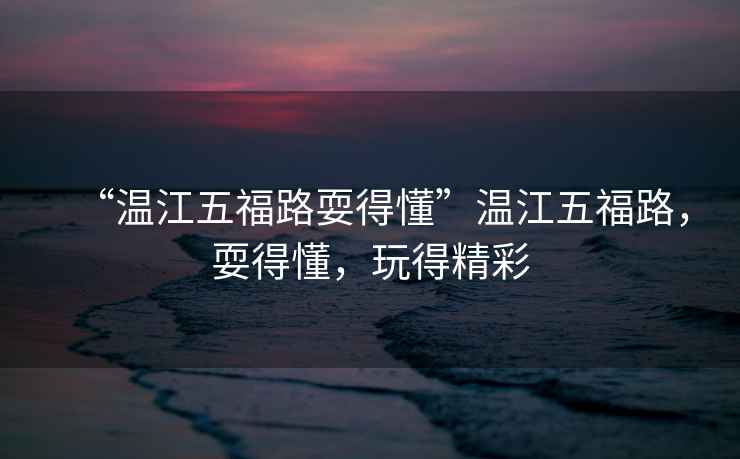 “溫江五福路耍得懂”溫江五福路，耍得懂，玩得精彩