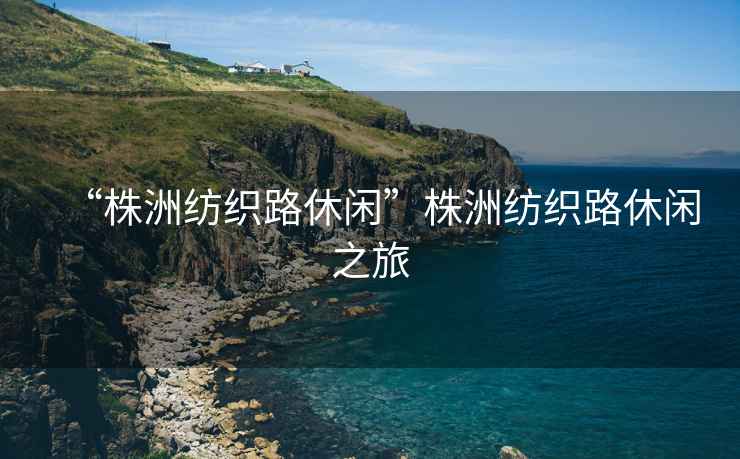 “株洲紡織路休閑”株洲紡織路休閑之旅
