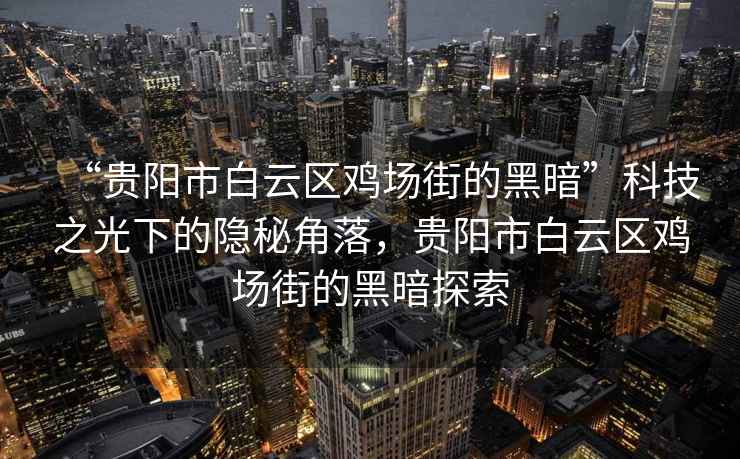 “貴陽市白云區(qū)雞場街的黑暗”科技之光下的隱秘角落，貴陽市白云區(qū)雞場街的黑暗探索
